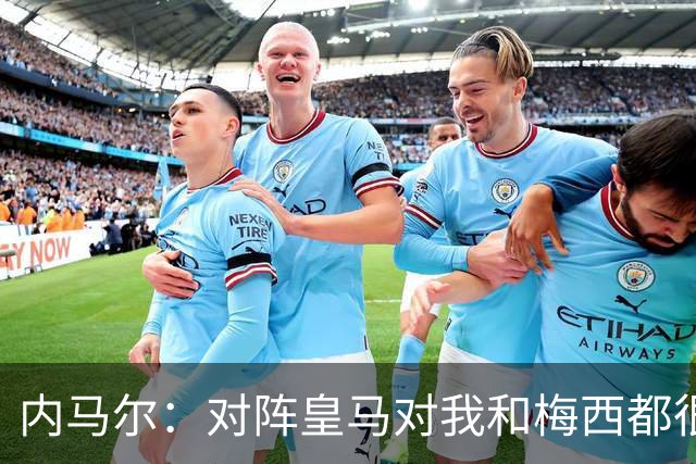 内马尔：对阵皇马对我和梅西都很特别 拉莫斯也是