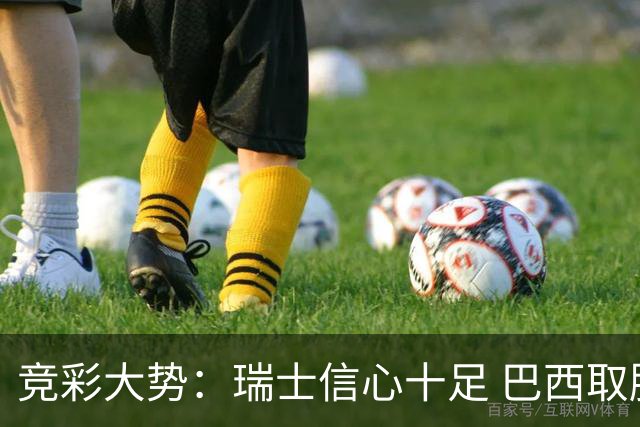 竞彩大势：瑞士信心十足 巴西取胜可期